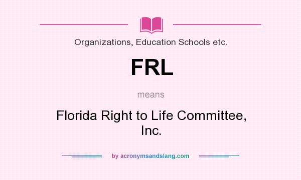 What does FRL mean? It stands for Florida Right to Life Committee, Inc.