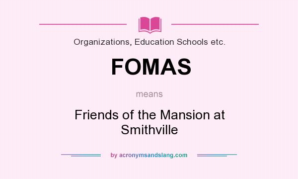 What does FOMAS mean? It stands for Friends of the Mansion at Smithville