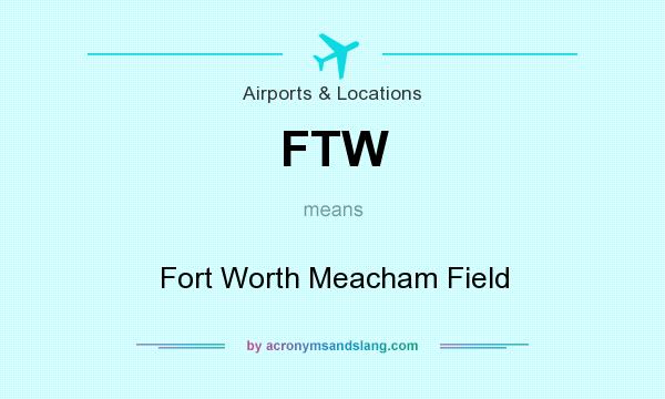 What does FTW mean? It stands for Fort Worth Meacham Field