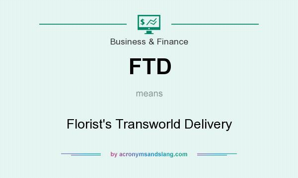 What does FTD mean? It stands for Florist`s Transworld Delivery