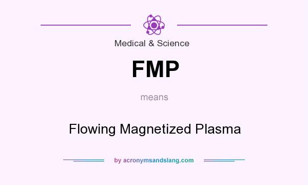 What does FMP mean? It stands for Flowing Magnetized Plasma