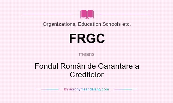 What does FRGC mean? It stands for Fondul Român de Garantare a Creditelor