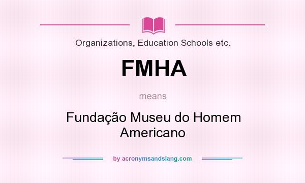 What does FMHA mean? It stands for Fundação Museu do Homem Americano