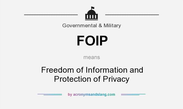 What does FOIP mean? It stands for Freedom of Information and Protection of Privacy