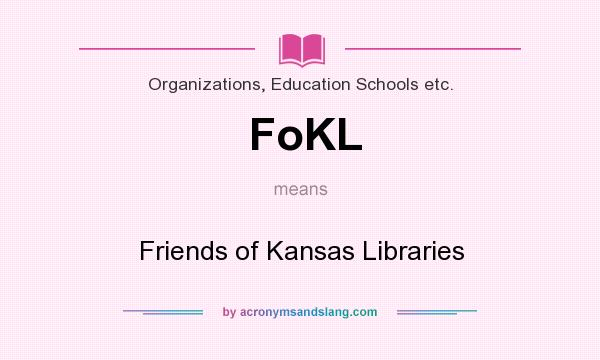 What does FoKL mean? It stands for Friends of Kansas Libraries