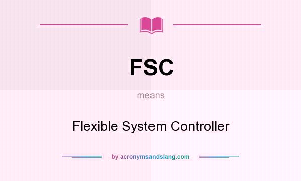 What does FSC mean? It stands for Flexible System Controller