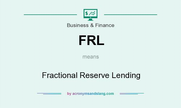 What does FRL mean? It stands for Fractional Reserve Lending