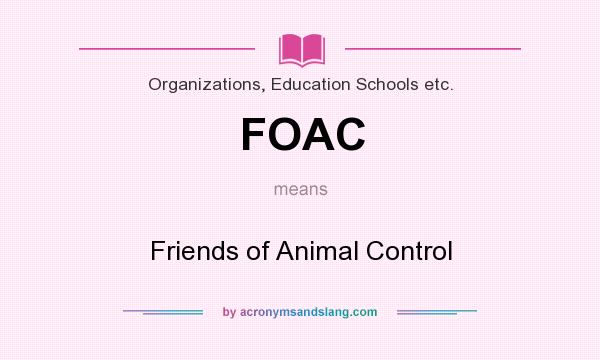What does FOAC mean? It stands for Friends of Animal Control