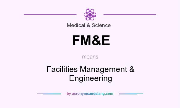 What does FM&E mean? It stands for Facilities Management & Engineering