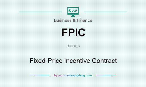 What does FPIC mean? It stands for Fixed-Price Incentive Contract