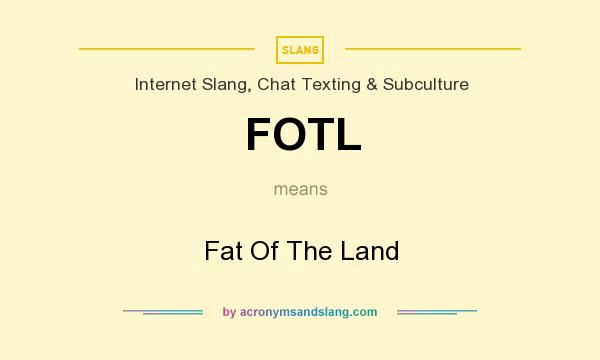 What does FOTL mean? It stands for Fat Of The Land