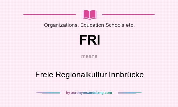 What does FRI mean? It stands for Freie Regionalkultur Innbrücke