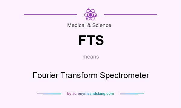 What does FTS mean? It stands for Fourier Transform Spectrometer