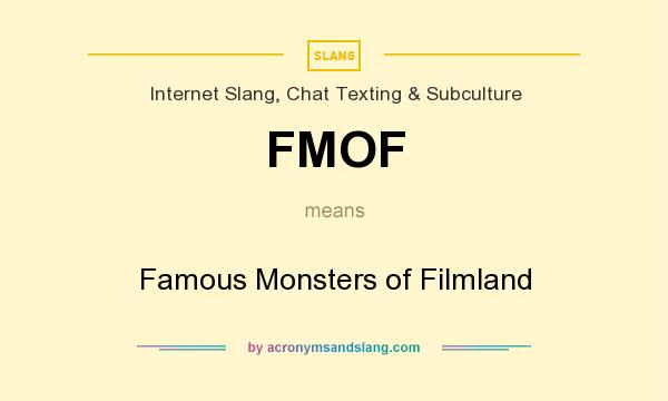 What does FMOF mean? It stands for Famous Monsters of Filmland