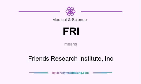 What does FRI mean? It stands for Friends Research Institute, Inc