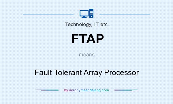 What does FTAP mean? It stands for Fault Tolerant Array Processor
