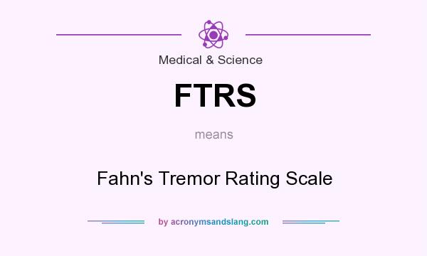 What does FTRS mean? It stands for Fahn`s Tremor Rating Scale