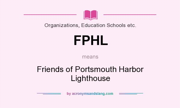 What does FPHL mean? It stands for Friends of Portsmouth Harbor Lighthouse