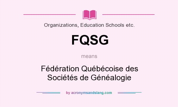 What does FQSG mean? It stands for Fédération Québécoise des Sociétés de Généalogie