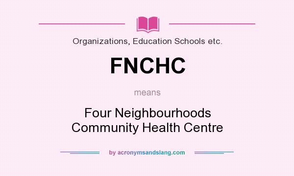 What does FNCHC mean? It stands for Four Neighbourhoods Community Health Centre