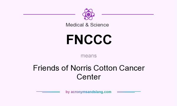 What does FNCCC mean? It stands for Friends of Norris Cotton Cancer Center