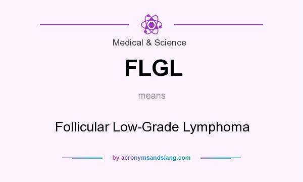 What does FLGL mean? It stands for Follicular Low-Grade Lymphoma