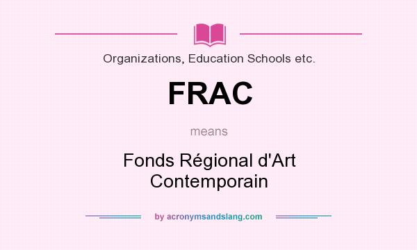 What does FRAC mean? It stands for Fonds Régional d`Art Contemporain