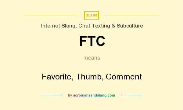 What does FTC mean? It stands for Favorite, Thumb, Comment
