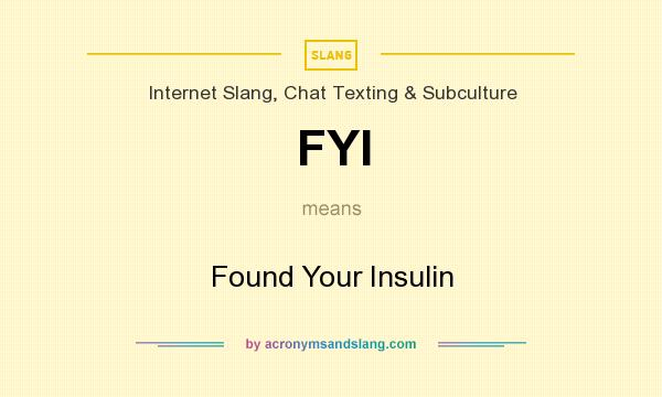 What does FYI mean? It stands for Found Your Insulin