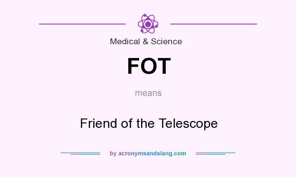 What does FOT mean? It stands for Friend of the Telescope