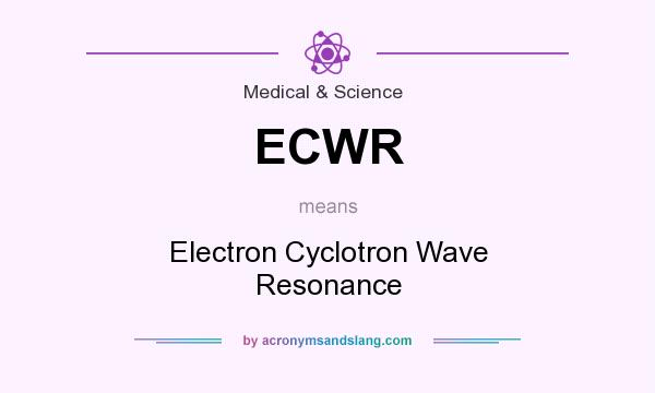What does ECWR mean? It stands for Electron Cyclotron Wave Resonance