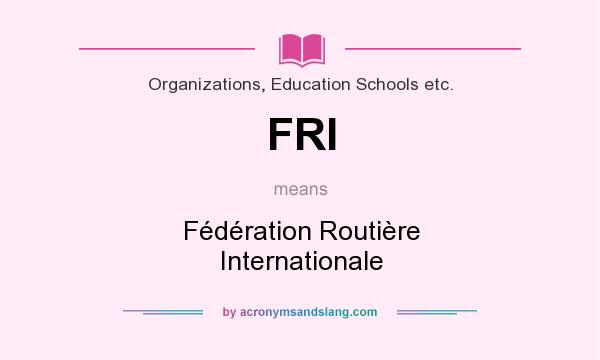 What does FRI mean? It stands for Fédération Routière Internationale