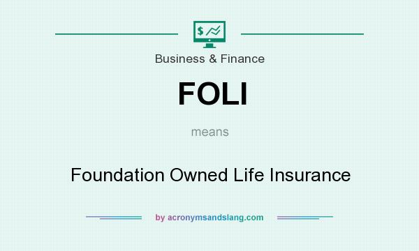 What does FOLI mean? It stands for Foundation Owned Life Insurance