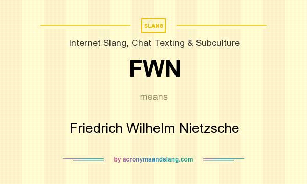 What does FWN mean? It stands for Friedrich Wilhelm Nietzsche