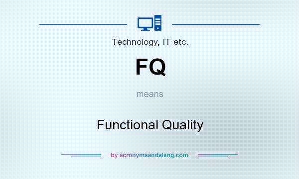 What does FQ mean? It stands for Functional Quality