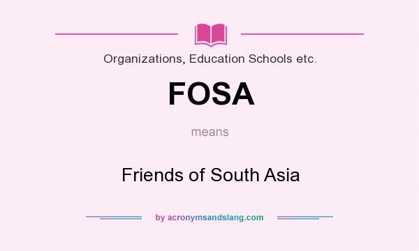 What does FOSA mean? It stands for Friends of South Asia