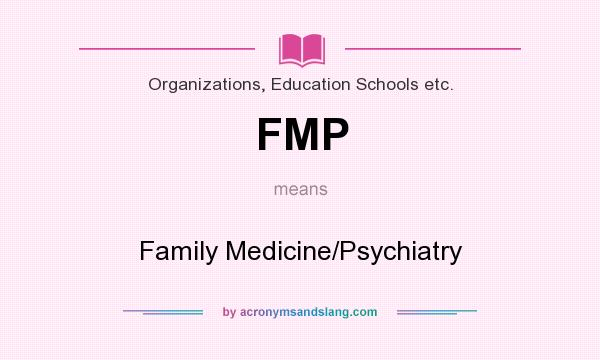 What does FMP mean? It stands for Family Medicine/Psychiatry