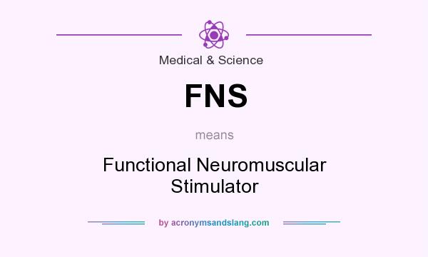 What does FNS mean? It stands for Functional Neuromuscular Stimulator