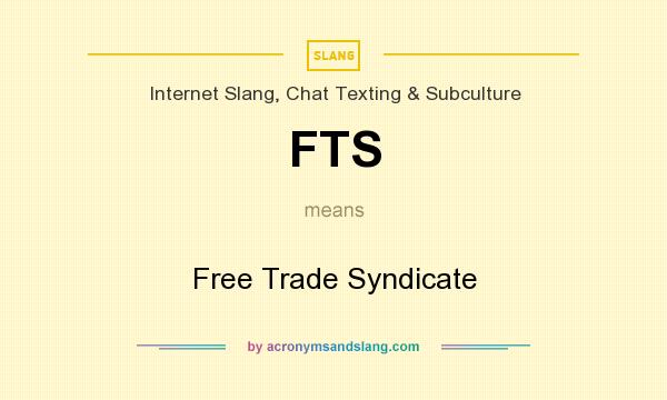 What does FTS mean? It stands for Free Trade Syndicate