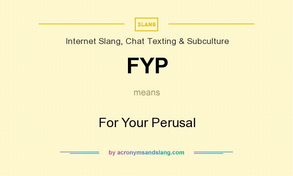 What does FYP mean? It stands for For Your Perusal