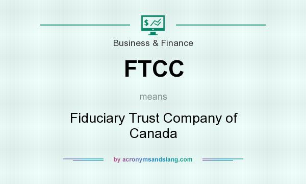 What does FTCC mean? It stands for Fiduciary Trust Company of Canada