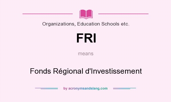 What does FRI mean? It stands for Fonds Régional d`Investissement
