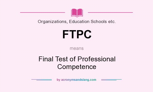 What does FTPC mean? It stands for Final Test of Professional Competence