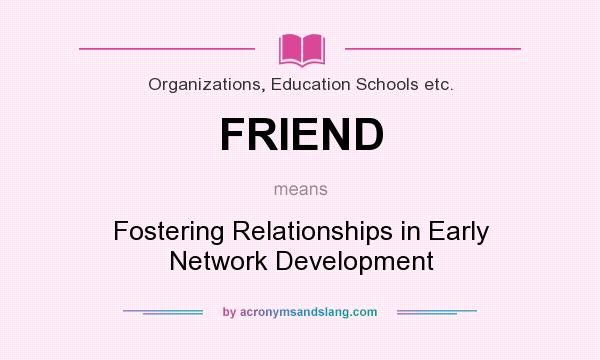 What does FRIEND mean? It stands for Fostering Relationships in Early Network Development