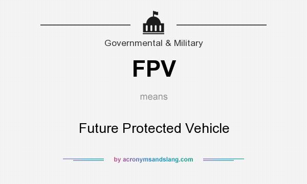 What does FPV mean? It stands for Future Protected Vehicle