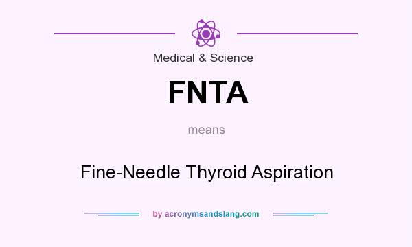 What does FNTA mean? It stands for Fine-Needle Thyroid Aspiration