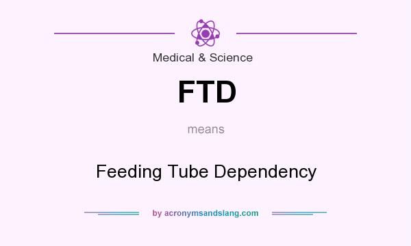 What does FTD mean? It stands for Feeding Tube Dependency