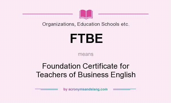 What does FTBE mean? It stands for Foundation Certificate for Teachers of Business English