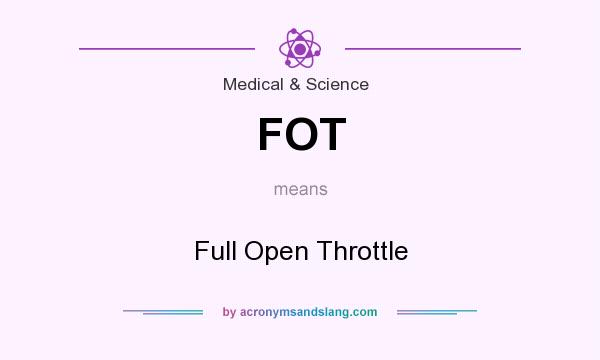 What does FOT mean? It stands for Full Open Throttle