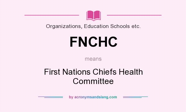 What does FNCHC mean? It stands for First Nations Chiefs Health Committee